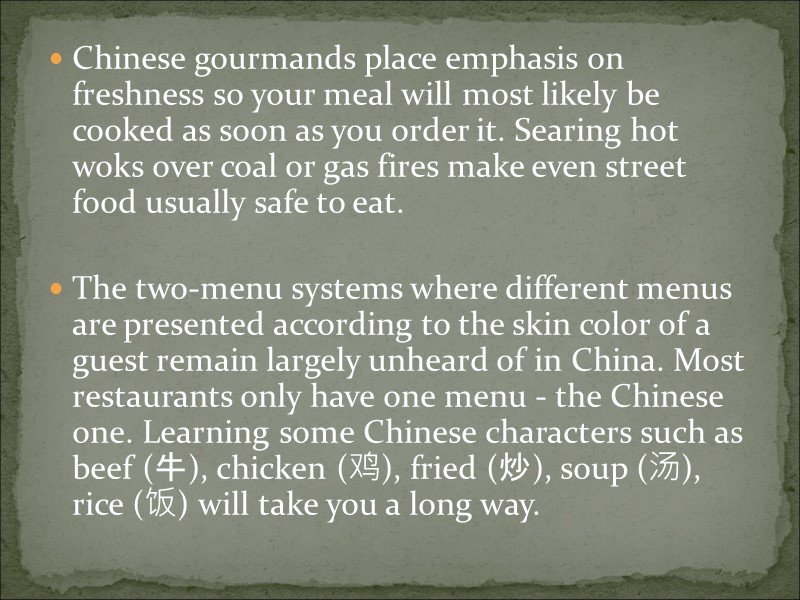 Chinese gourmands place emphasis on freshness so your meal will most likely be cooked